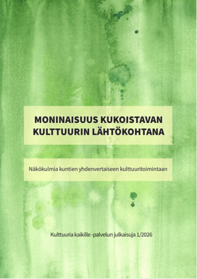 Julkaisun kansikuva: Otsikko Moninaisuus kukoistavan kulttuurin lähtökohtana - Näkökulmia kuntien yhdenvertaiseen kulttuuritoimintaan, tausta maalattu vihreäksi vesiväreillä. Kulttuuria kaikille -palvelun julkaisuja 1/2026.